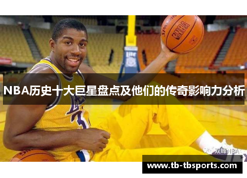 NBA历史十大巨星盘点及他们的传奇影响力分析