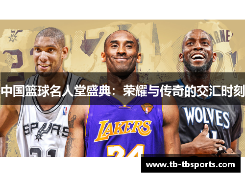 中国篮球名人堂盛典：荣耀与传奇的交汇时刻