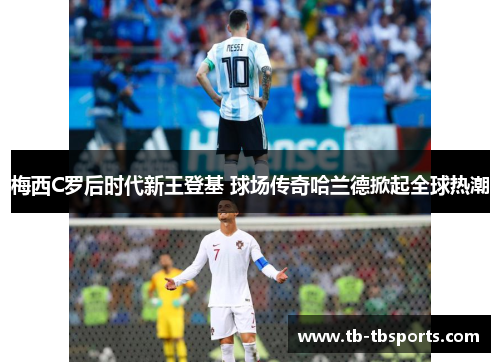 梅西C罗后时代新王登基 球场传奇哈兰德掀起全球热潮