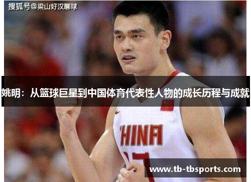 姚明：从篮球巨星到中国体育代表性人物的成长历程与成就