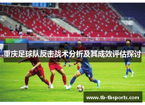 重庆足球队反击战术分析及其成效评估探讨